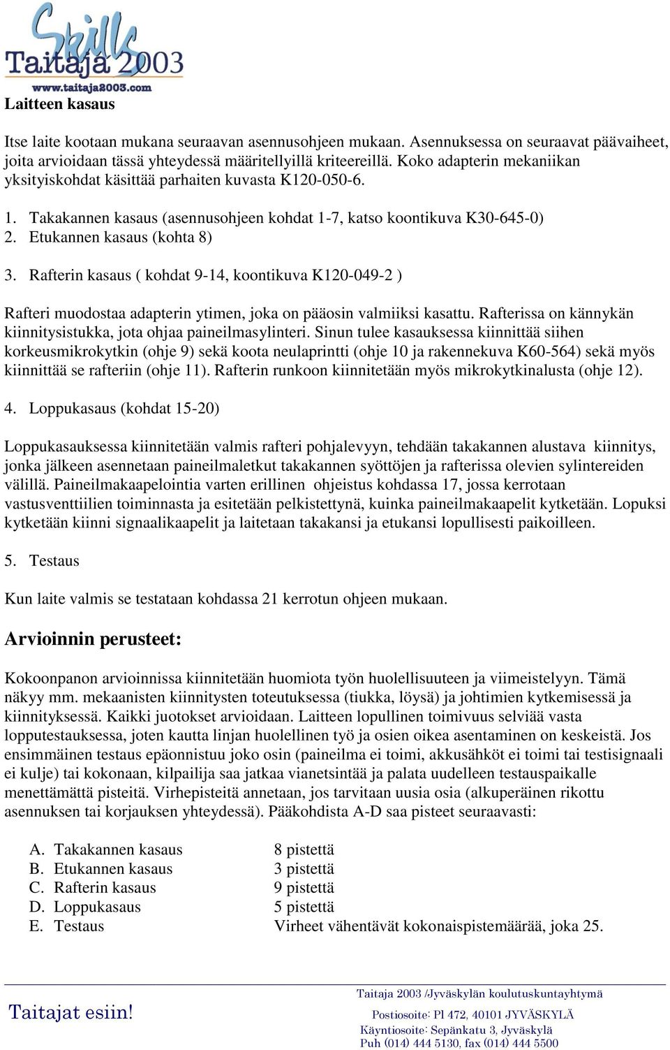 Rafterin kasaus ( kohdat 9-14, koontikuva K120-049-2 ) Rafteri muodostaa adapterin ytimen, joka on pääosin valmiiksi kasattu. Rafterissa on kännykän kiinnitysistukka, jota ohjaa paineilmasylinteri.