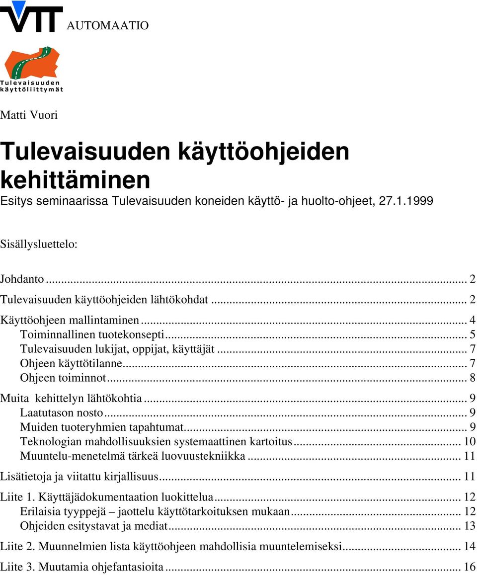 .. 7 Ohjeen käyttötilanne... 7 Ohjeen toiminnot... 8 Muita kehittelyn lähtökohtia... 9 Laatutason nosto... 9 Muiden tuoteryhmien tapahtumat... 9 Teknologian mahdollisuuksien systemaattinen kartoitus.