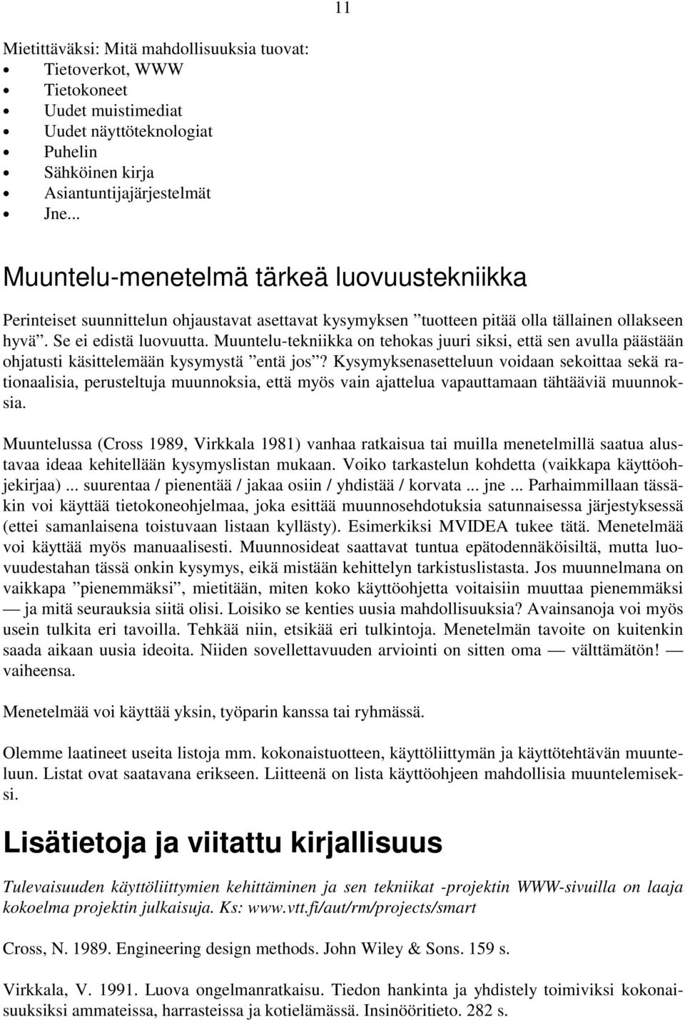 Muuntelu-tekniikka on tehokas juuri siksi, että sen avulla päästään ohjatusti käsittelemään kysymystä entä jos?