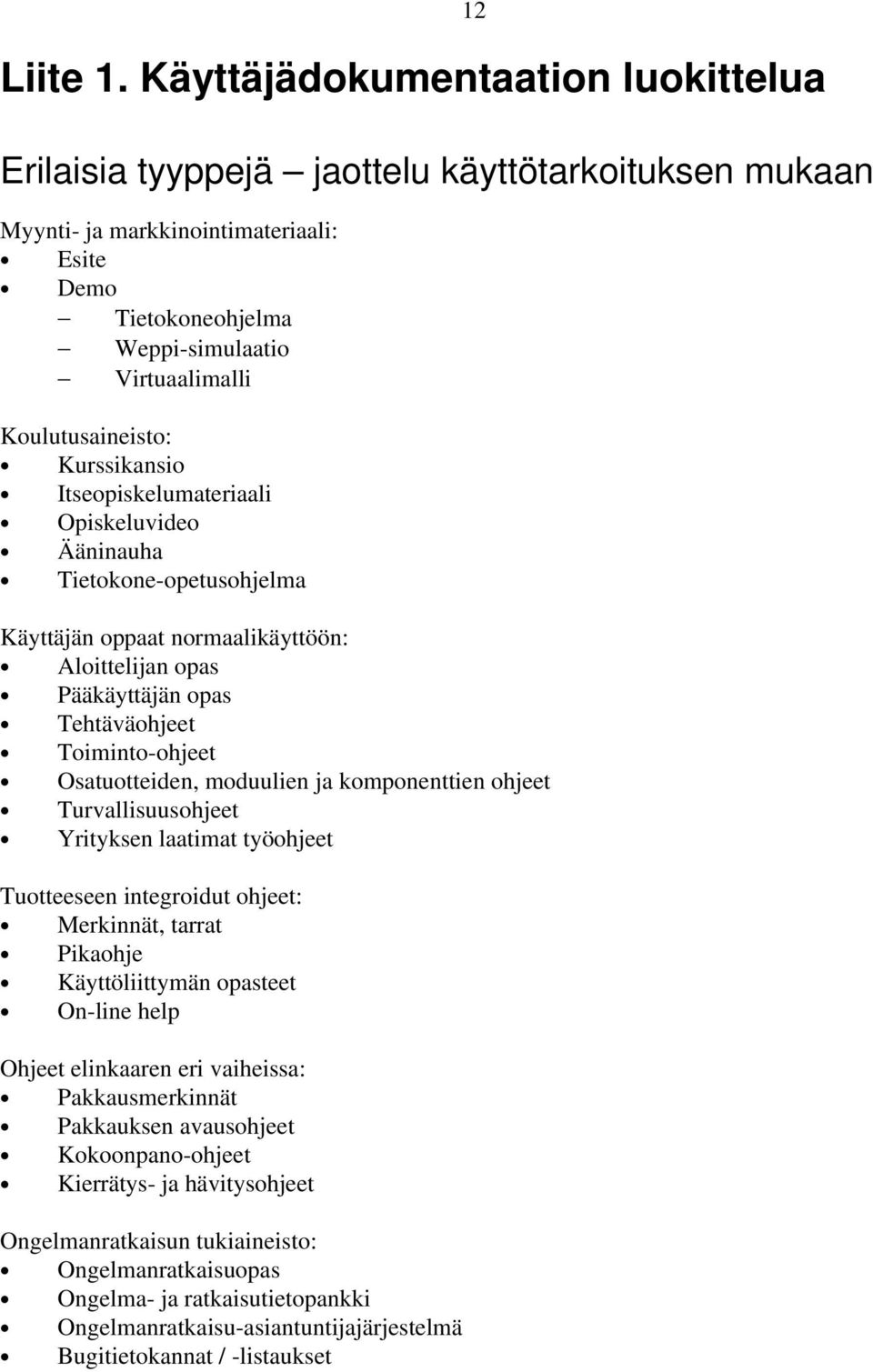 Koulutusaineisto: Kurssikansio Itseopiskelumateriaali Opiskeluvideo Ääninauha Tietokone-opetusohjelma 12 Käyttäjän oppaat normaalikäyttöön: Aloittelijan opas Pääkäyttäjän opas Tehtäväohjeet