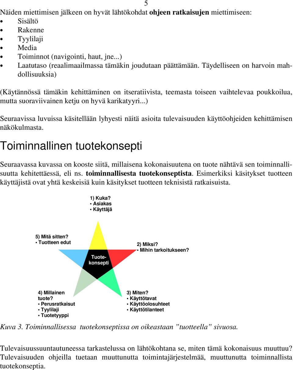 Täydelliseen on harvoin mahdollisuuksia) (Käytännössä tämäkin kehittäminen on itseratiivista, teemasta toiseen vaihtelevaa poukkoilua, mutta suoraviivainen ketju on hyvä karikatyyri.