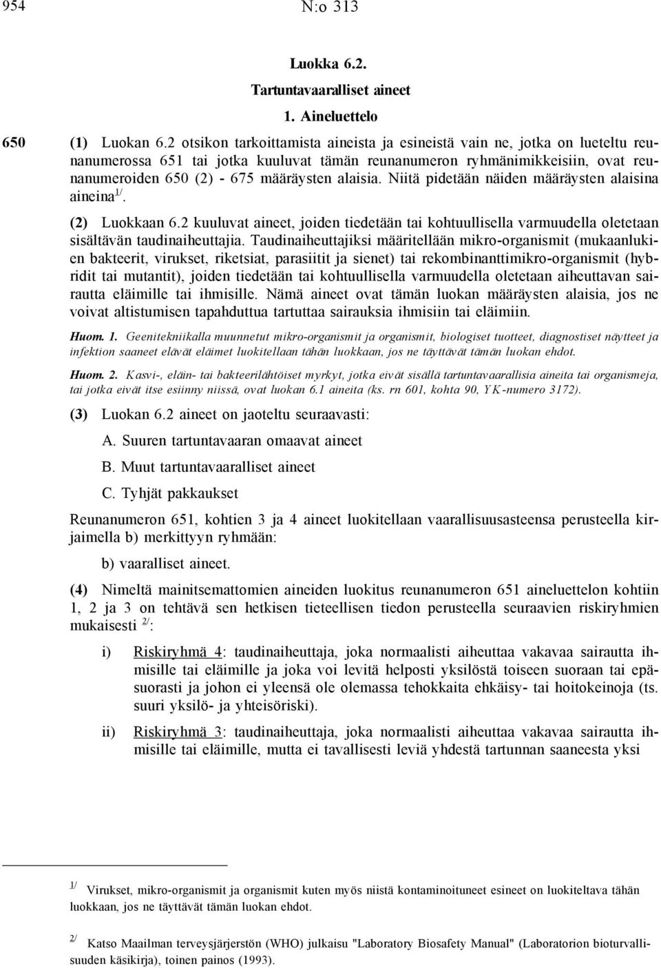 alaisia. Niitä pidetään näiden määräysten alaisina aineina 1/. (2) Luokkaan 6.2 kuuluvat aineet, joiden tiedetään tai kohtuullisella varmuudella oletetaan sisältävän taudinaiheuttajia.
