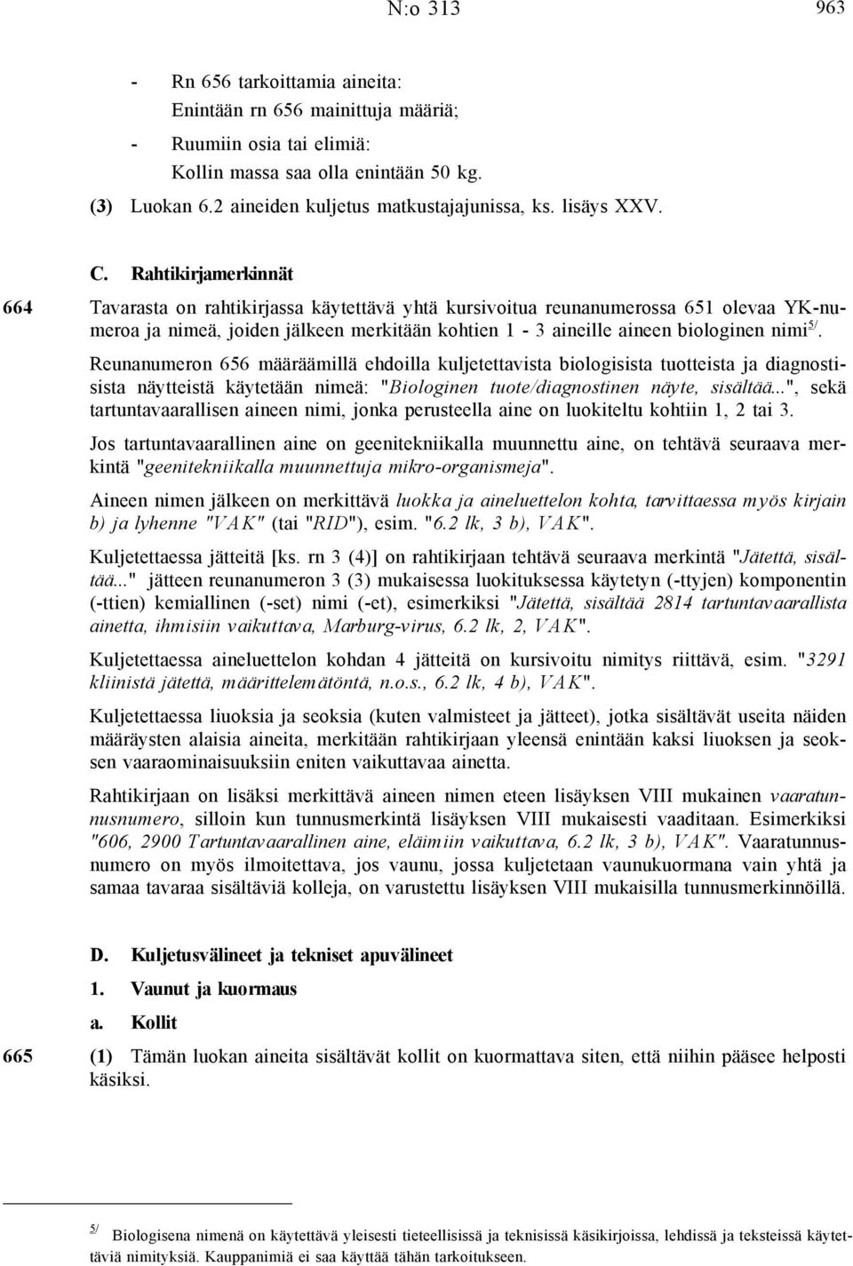 Rahtikirjamerkinnät 664 Tavarasta on rahtikirjassa käytettävä yhtä kursivoitua reunanumerossa 651 olevaa YK-numeroa ja nimeä, joiden jälkeen merkitään kohtien 1-3 aineille aineen biologinen nimi 5/.