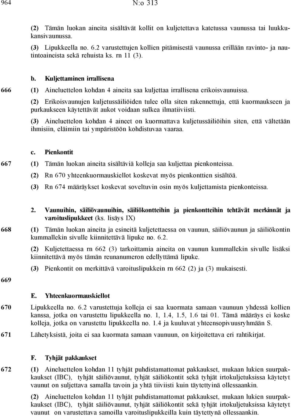 Kuljettaminen irrallisena 666 (1) Aineluettelon kohdan 4 aineita saa kuljettaa irrallisena erikoisvaunuissa.