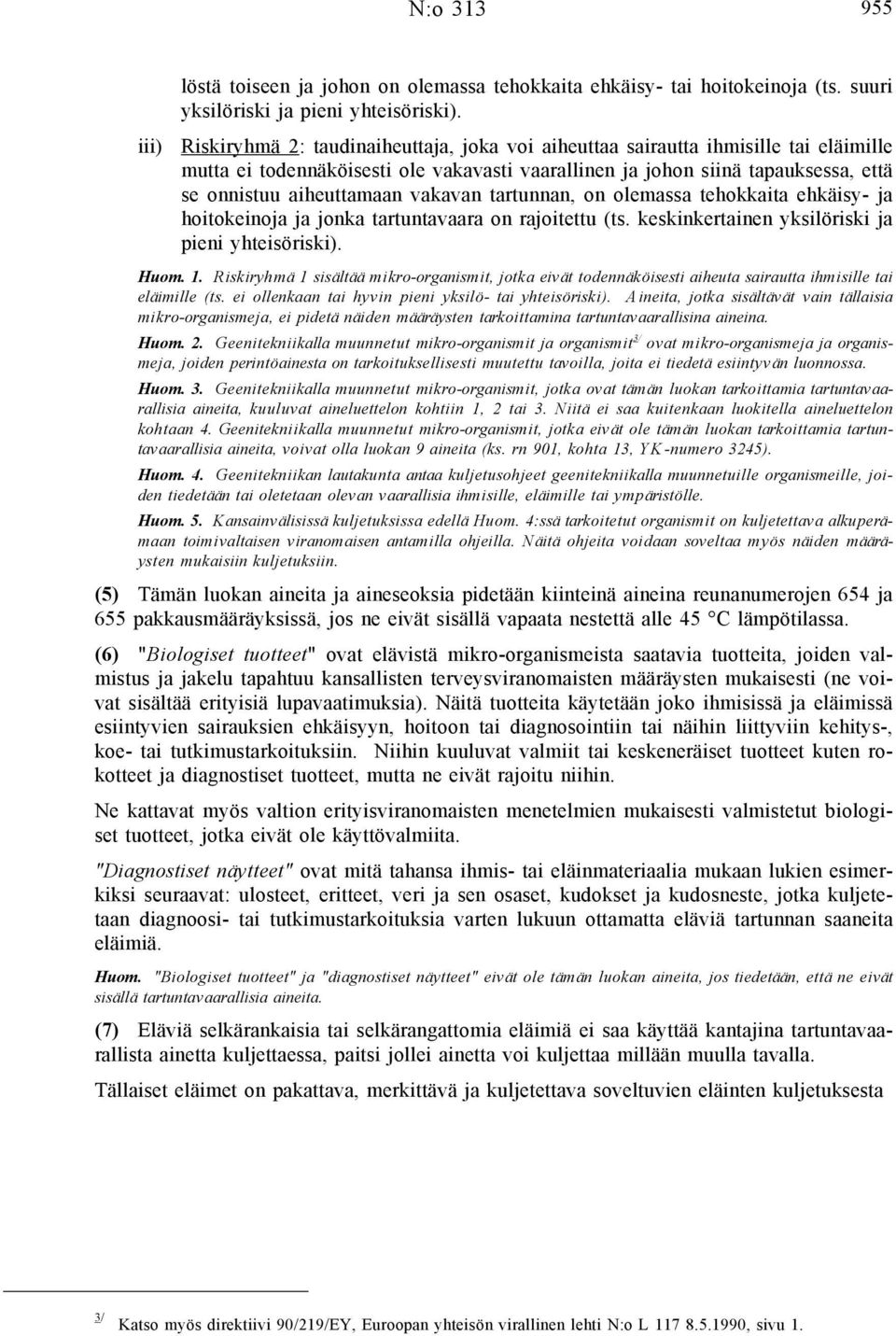 vakavan tartunnan, on olemassa tehokkaita ehkäisy- ja hoitokeinoja ja jonka tartuntavaara on rajoitettu (ts. keskinkertainen yksilöriski ja pieni yhteisöriski). Huom. 1.