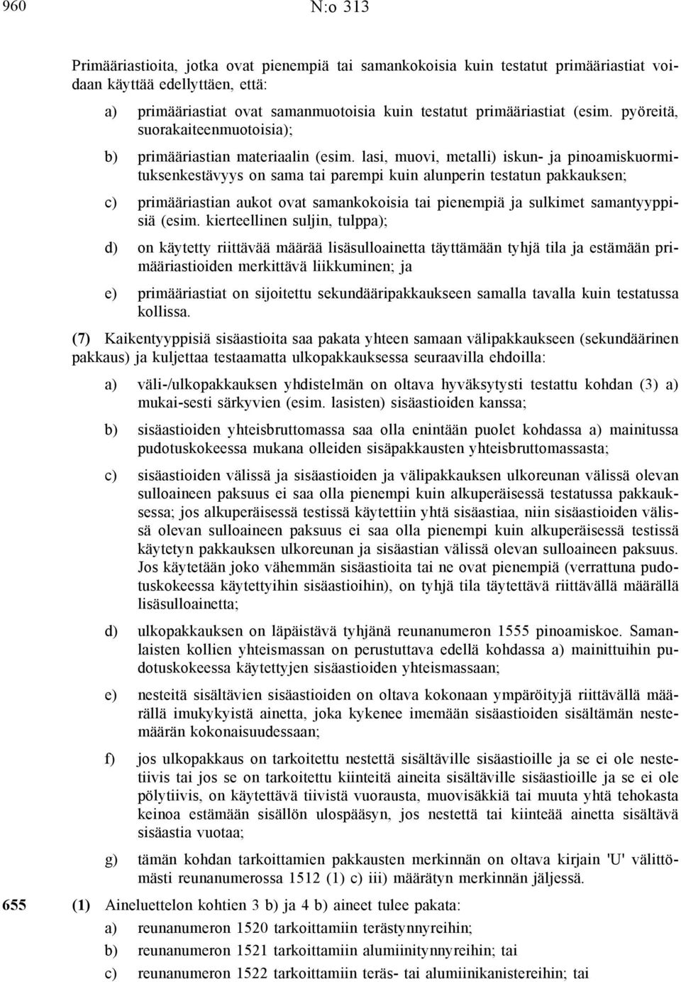 lasi, muovi, metalli) iskun- ja pinoamiskuormituksenkestävyys on sama tai parempi kuin alunperin testatun pakkauksen; c) primääriastian aukot ovat samankokoisia tai pienempiä ja sulkimet