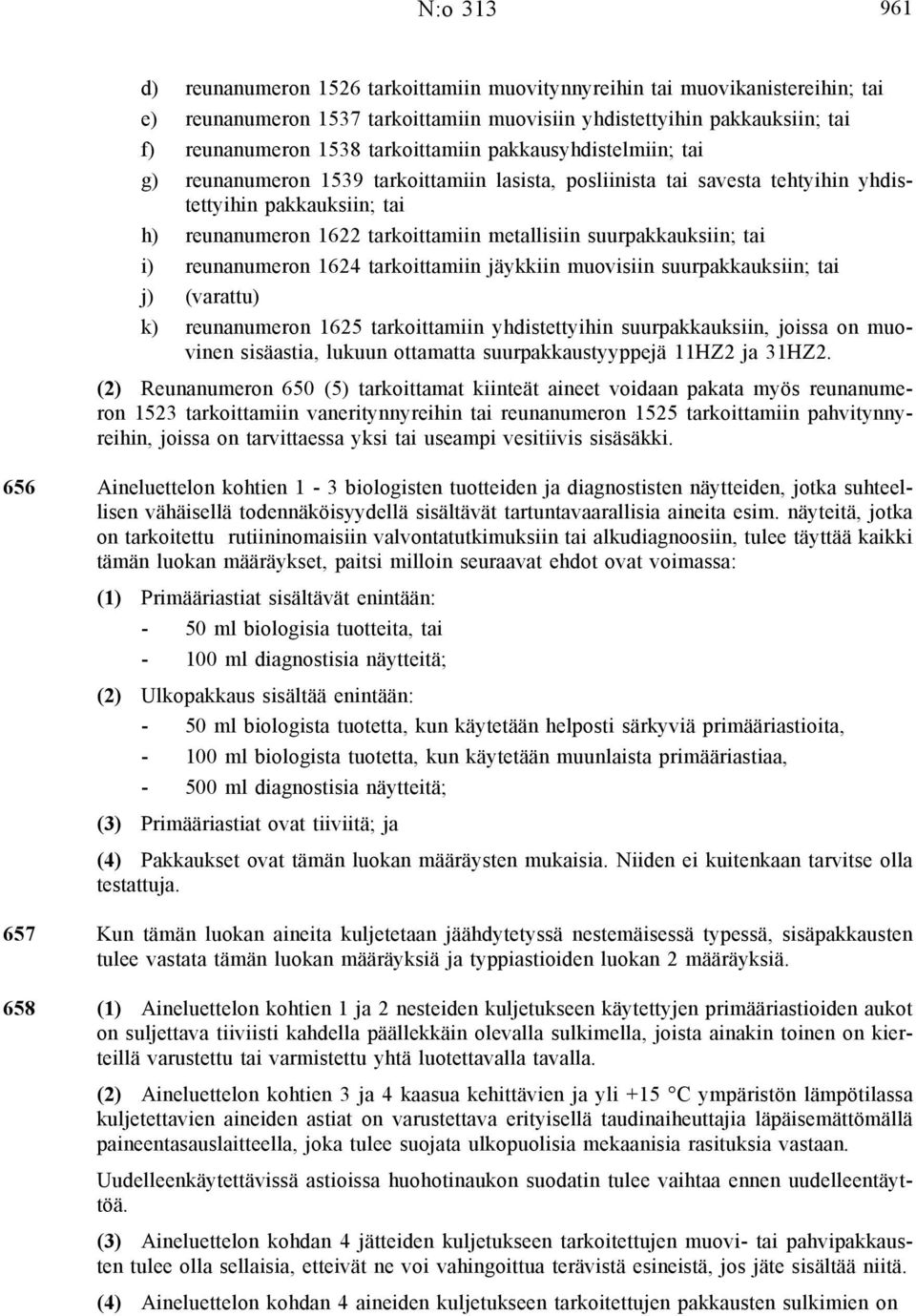 suurpakkauksiin; tai i) reunanumeron 1624 tarkoittamiin jäykkiin muovisiin suurpakkauksiin; tai j) (varattu) k) reunanumeron 1625 tarkoittamiin yhdistettyihin suurpakkauksiin, joissa on muovinen