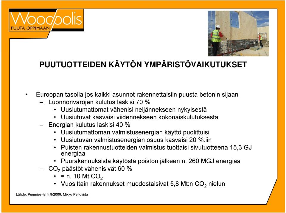 puolittuisi Uusiutuvan valmistusenergian osuus kasvaisi 20 %:iin Puisten rakennustuotteiden valmistus tuottaisi sivutuotteena 15,3 GJ energiaa Puurakennuksista käytöstä