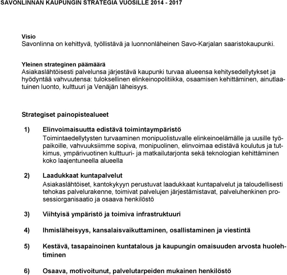 ainutlaatuinen luonto, kulttuuri ja Venäjän läheisyys.
