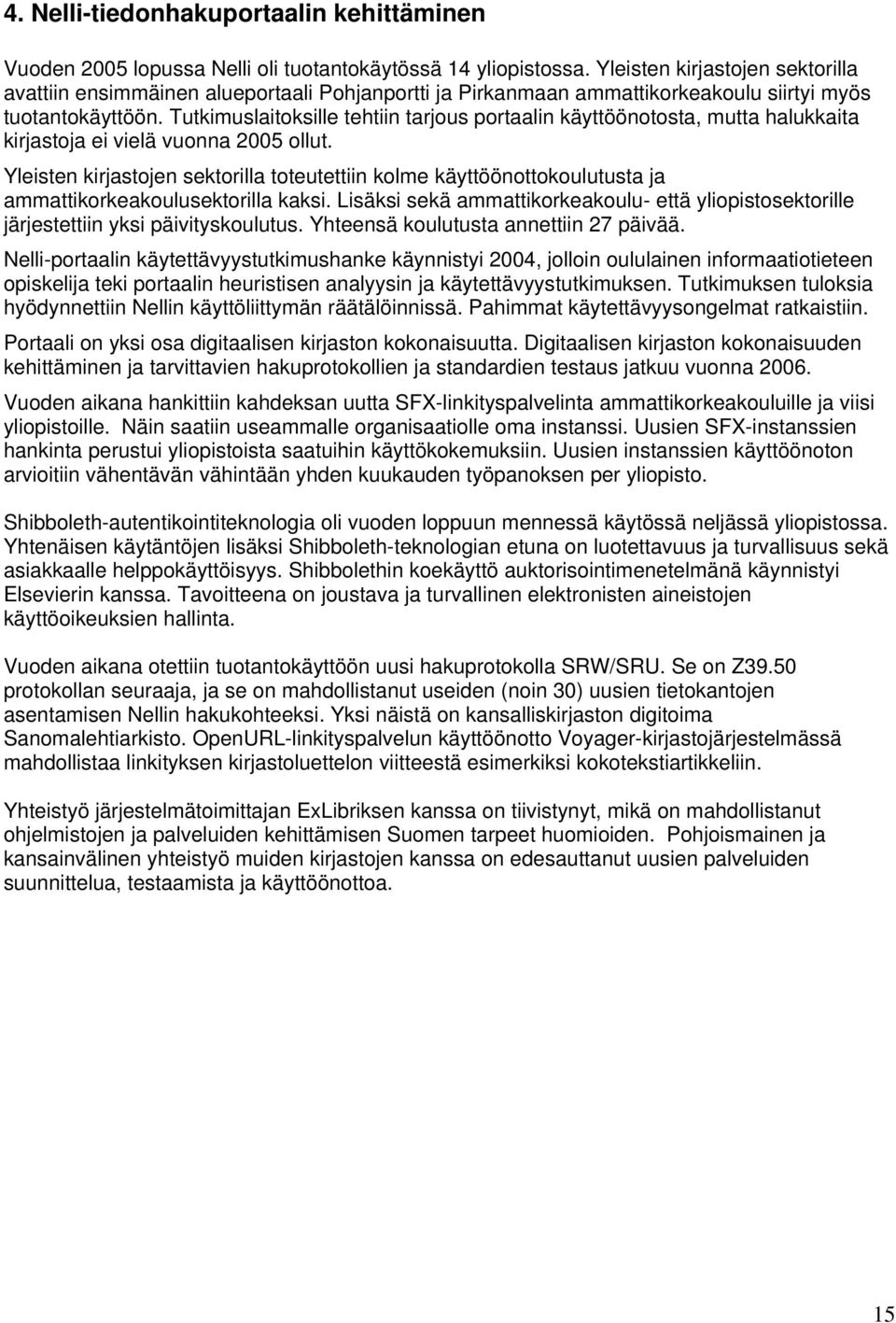 Tutkimuslaitoksille tehtiin tarjous portaalin käyttöönotosta, mutta halukkaita kirjastoja ei vielä vuonna 2005 ollut.