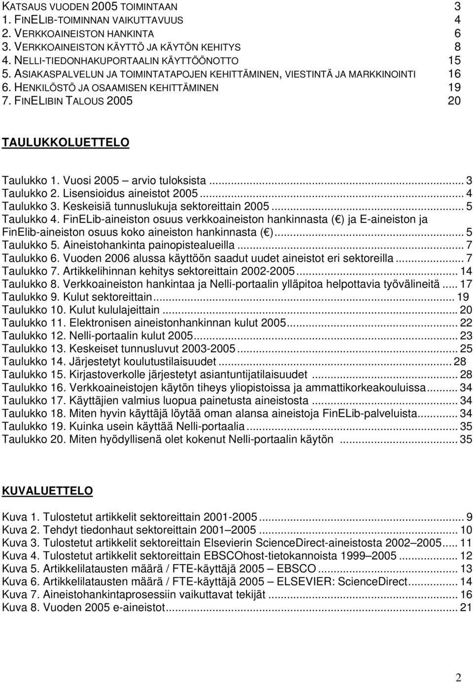 Vuosi 2005 arvio tuloksista... 3 Taulukko 2. Lisensioidus aineistot 2005... 4 Taulukko 3. Keskeisiä tunnuslukuja sektoreittain 2005... 5 Taulukko 4.