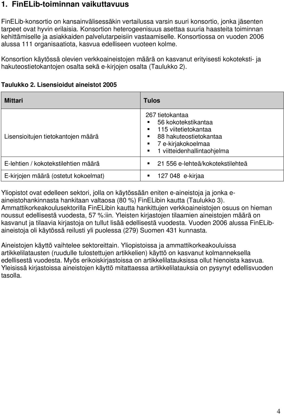 Konsortiossa on vuoden 2006 alussa 111 organisaatiota, kasvua edelliseen vuoteen kolme.