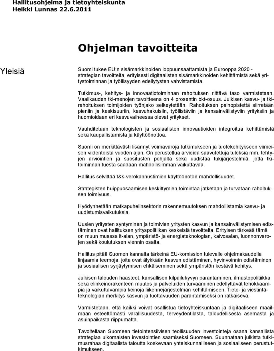 yritystoiminnan ja työllisyyden edellytysten vahvistamista. Tutkimus-, kehitys- ja innovaatiotoiminnan rahoituksen riittävä taso varmistetaan.