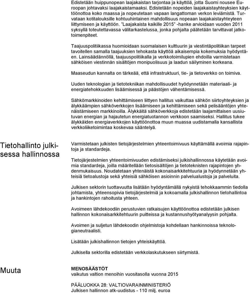 Turvataan kotitalouksille kohtuuhintainen mahdollisuus nopeaan laajakaistayhteyteen liittymiseen ja käyttöön.