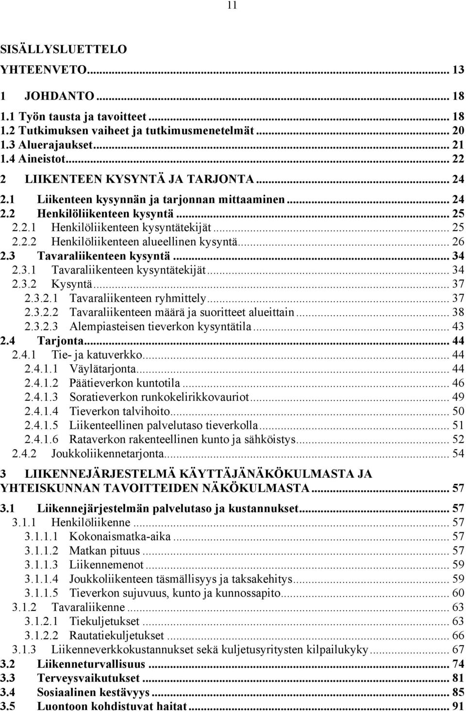 .. 26 2.3 Tavaraliikenteen kysyntä... 34 2.3.1 Tavaraliikenteen kysyntätekijät... 34 2.3.2 Kysyntä... 37 2.3.2.1 Tavaraliikenteen ryhmittely... 37 2.3.2.2 Tavaraliikenteen määrä ja suoritteet alueittain.