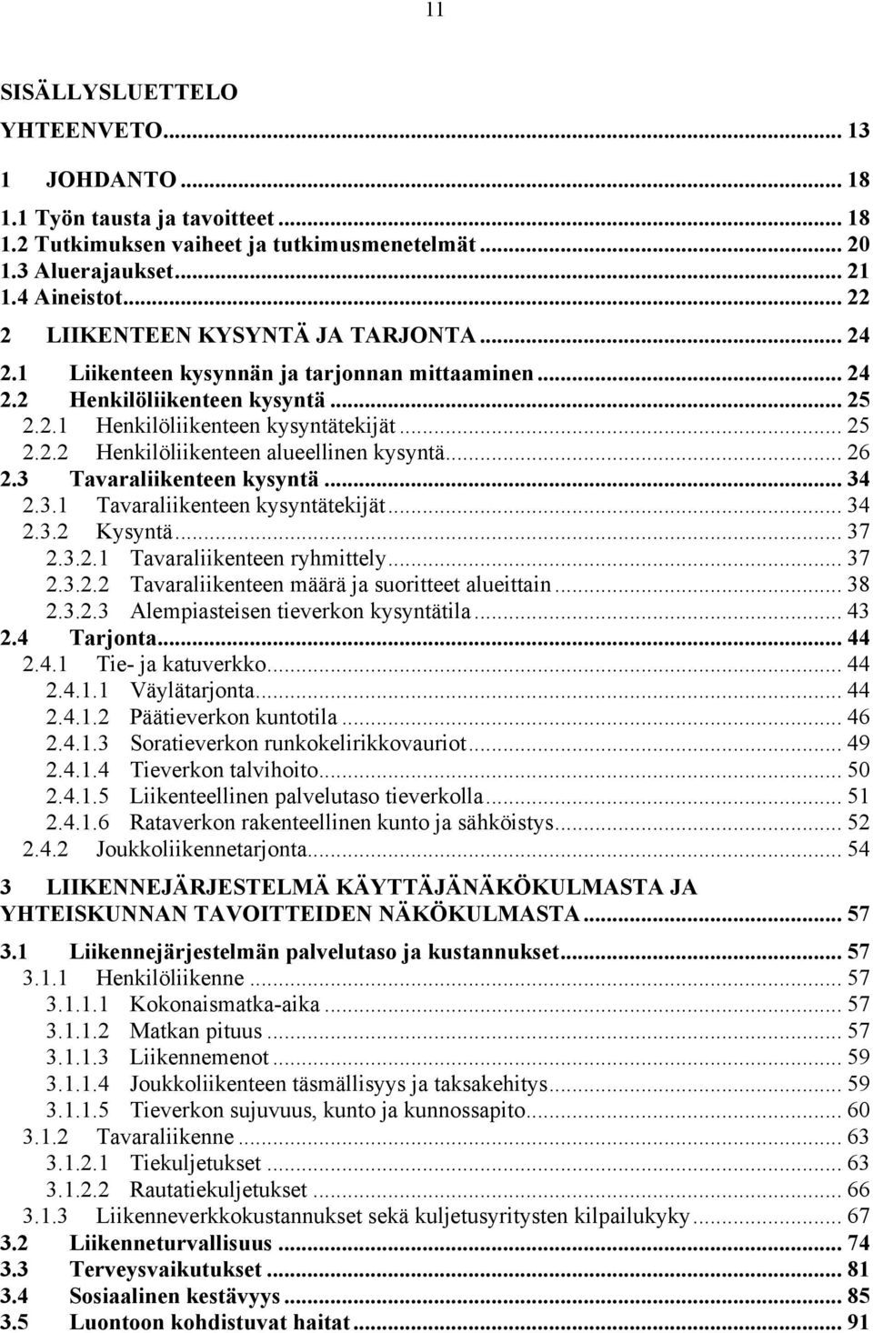 .. 26 2.3 Tavaraliikenteen kysyntä... 34 2.3.1 Tavaraliikenteen kysyntätekijät... 34 2.3.2 Kysyntä... 37 2.3.2.1 Tavaraliikenteen ryhmittely... 37 2.3.2.2 Tavaraliikenteen määrä ja suoritteet alueittain.