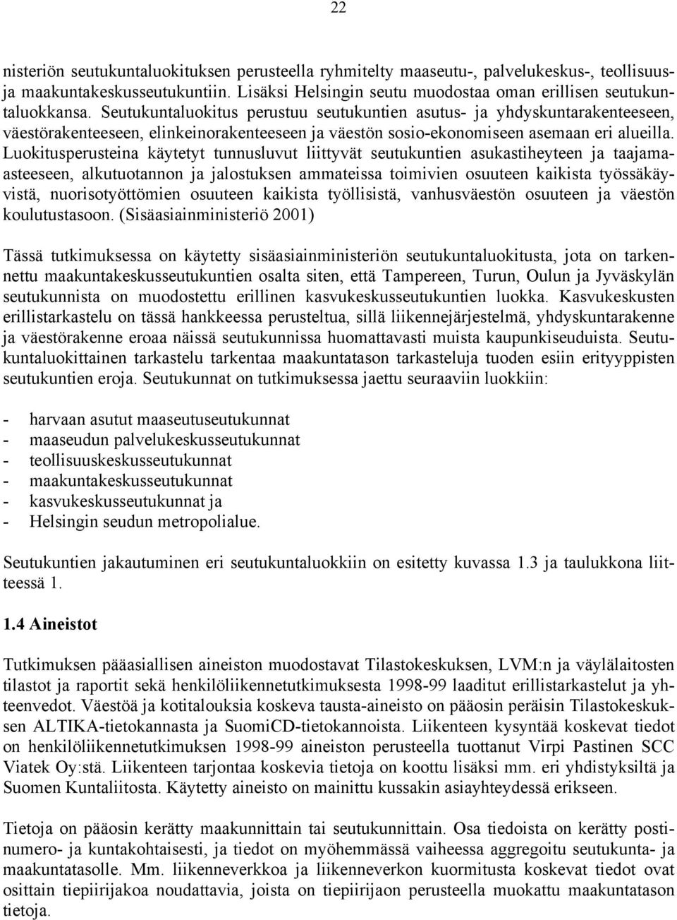 Luokitusperusteina käytetyt tunnusluvut liittyvät seutukuntien asukastiheyteen ja taajamaasteeseen, alkutuotannon ja jalostuksen ammateissa toimivien osuuteen kaikista työssäkäyvistä,