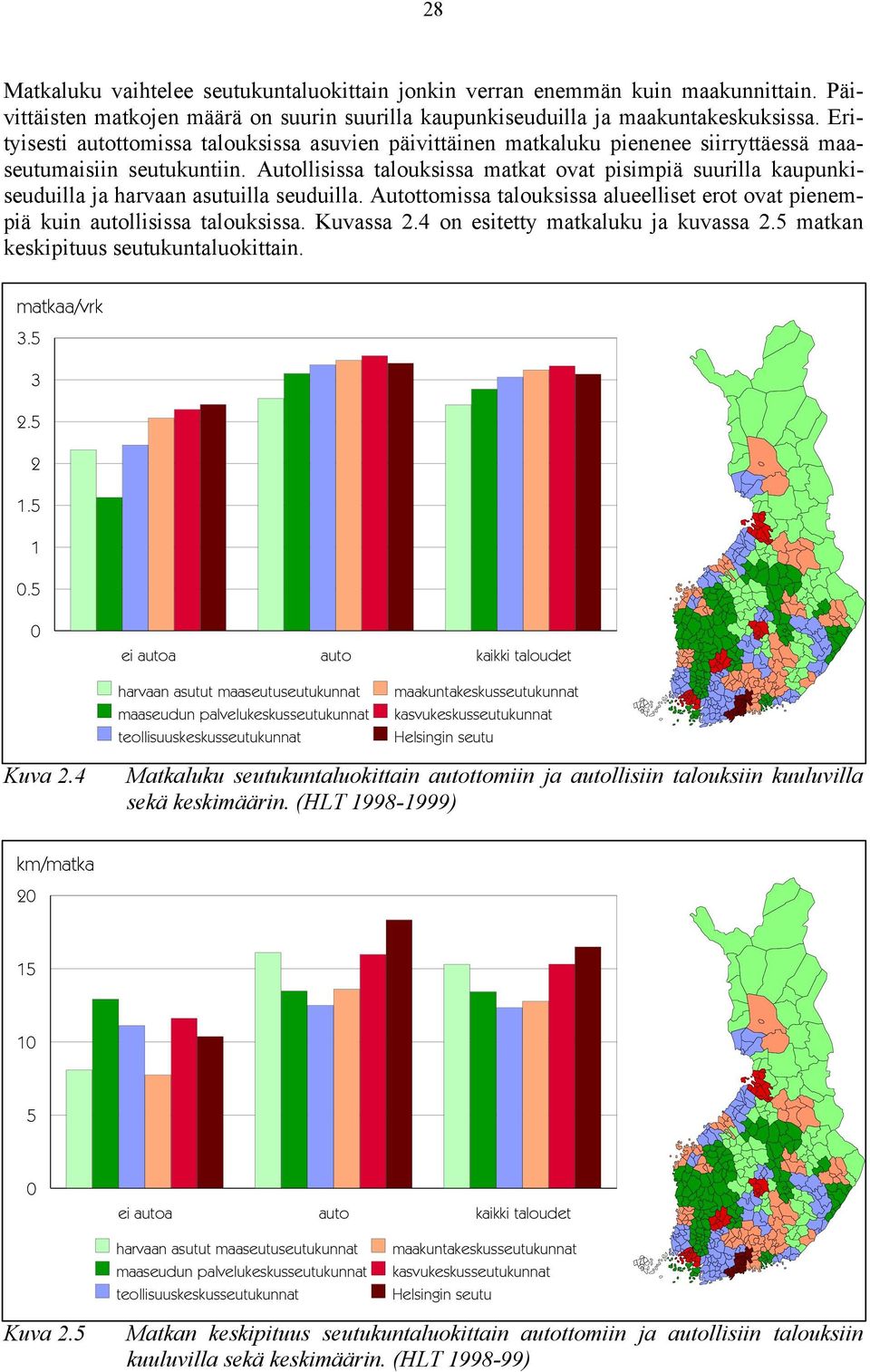 Autollisissa talouksissa matkat ovat pisimpiä suurilla kaupunkiseuduilla ja harvaan asutuilla seuduilla. Autottomissa talouksissa alueelliset erot ovat pienempiä kuin autollisissa talouksissa.