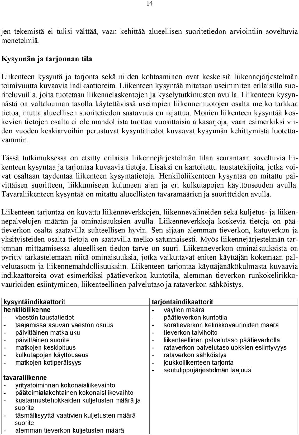 Liikenteen kysyntää mitataan useimmiten erilaisilla suoriteluvuilla, joita tuotetaan liikennelaskentojen ja kyselytutkimusten avulla.