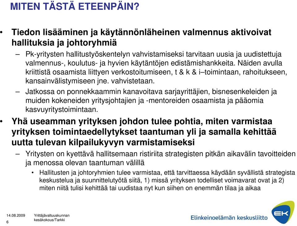 hyvien käytäntöjen edistämishankkeita. Näiden avulla kriittistä osaamista liittyen verkostoitumiseen, t & k & i toimintaan, rahoitukseen, kansainvälistymiseen jne. vahvistetaan.