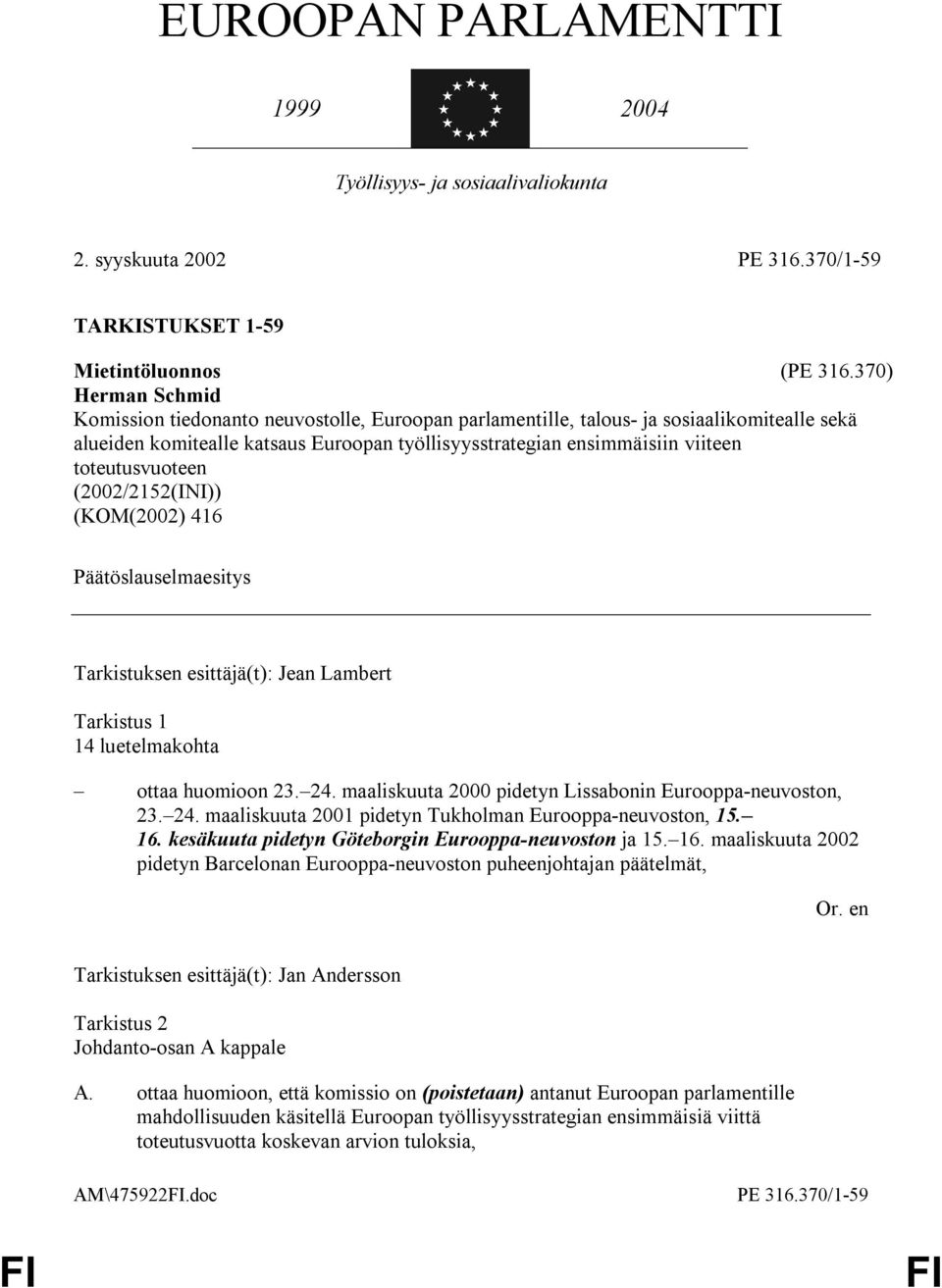 toteutusvuoteen (2002/2152(INI)) (KOM(2002) 416 Päätöslauselmaesitys Tarkistus 1 14 luetelmakohta ottaa huomioon 23. 24. maaliskuuta 2000 pidetyn Lissabonin Eurooppa-neuvoston, 23. 24. maaliskuuta 2001 pidetyn Tukholman Eurooppa-neuvoston, 15.