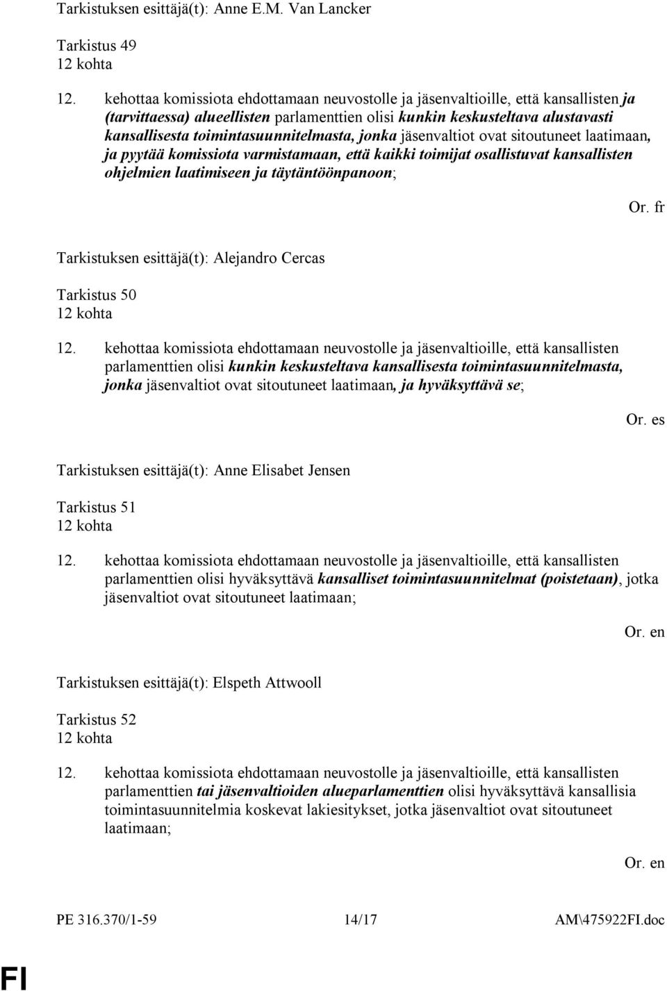 toimintasuunnitelmasta, jonka jäsenvaltiot ovat sitoutuneet laatimaan, ja pyytää komissiota varmistamaan, että kaikki toimijat osallistuvat kansallisten ohjelmien laatimiseen ja täytäntöönpanoon; Or.