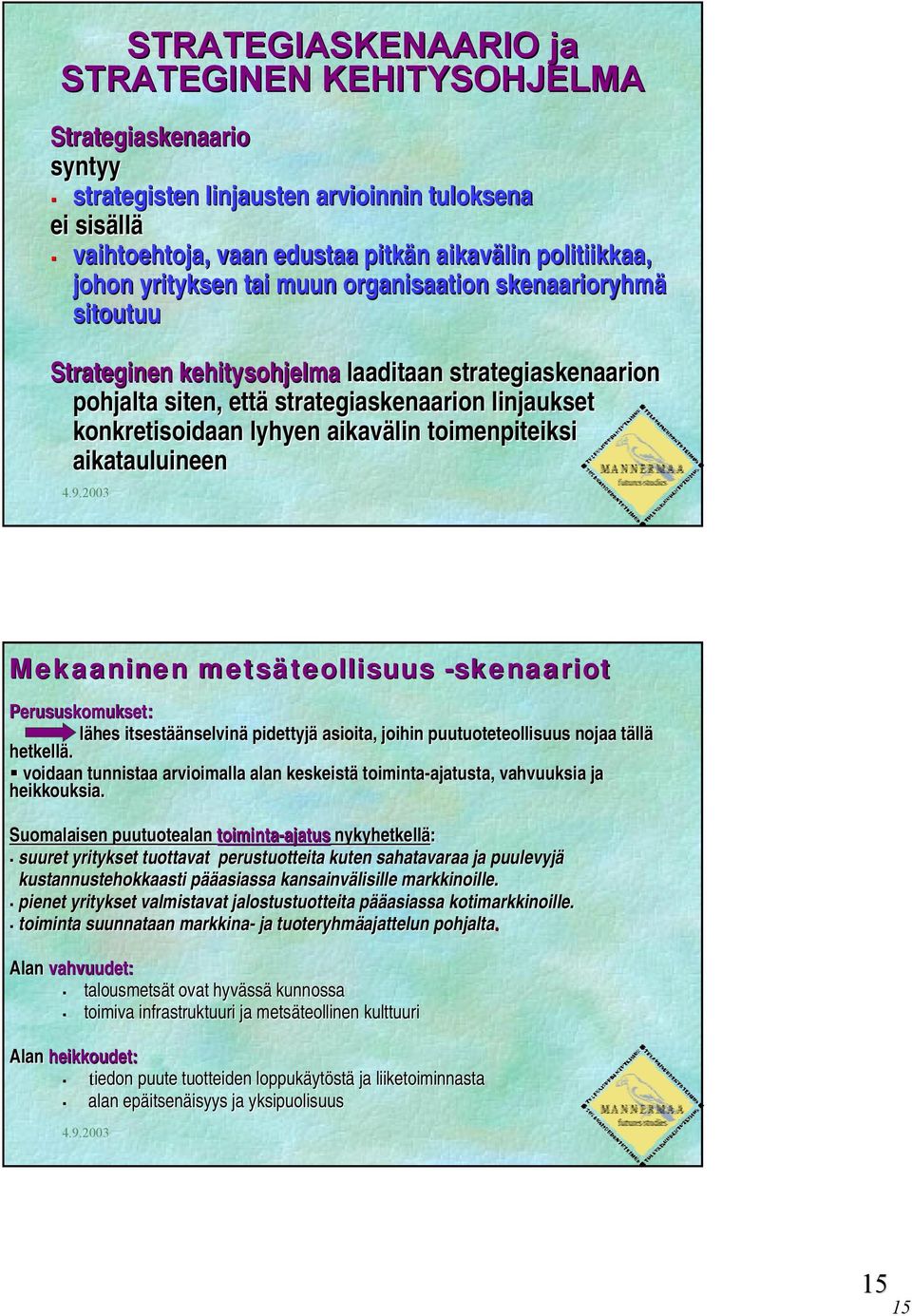 toimenpiteiksi aikatauluineen Mekaaninen metsäteollisuus -skenaariot Perususkomukset: lähes itsestää äänselvinä pidettyjä asioita, joihin puutuoteteollisuus nojaa tällt llä hetkellä.