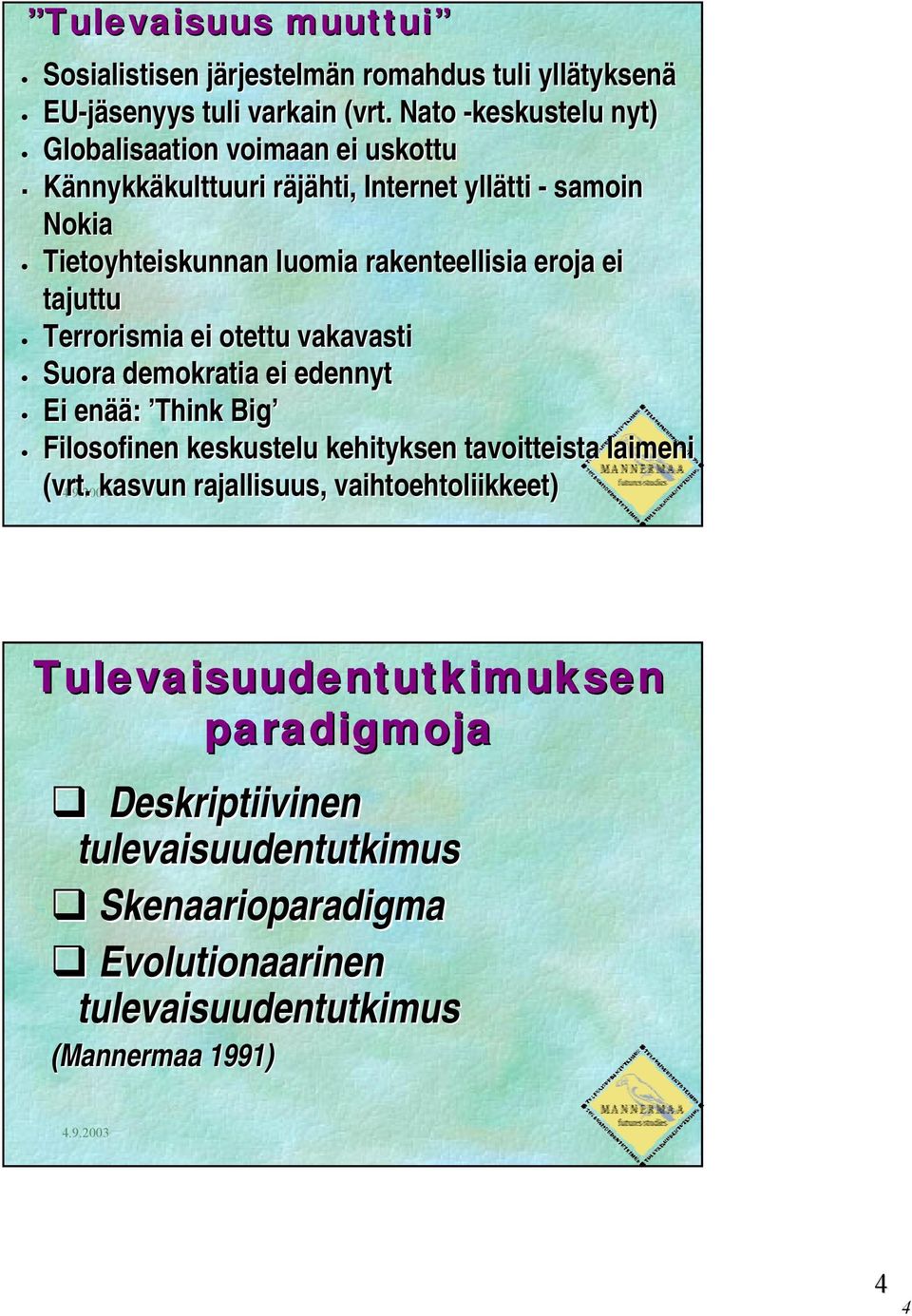 eroja ei tajuttu Terrorismia ei otettu vakavasti Suora demokratia ei edennyt Ei enää ää: Think Big Filosofinen keskustelu kehityksen tavoitteista laimeni (vrt.