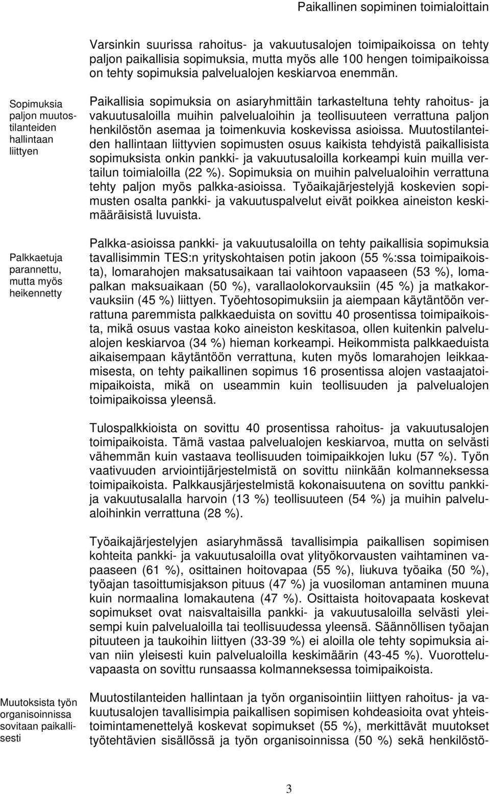 palvelualoihin ja teollisuuteen verrattuna paljon henkilöstön asemaa ja toimenkuvia koskevissa asioissa.