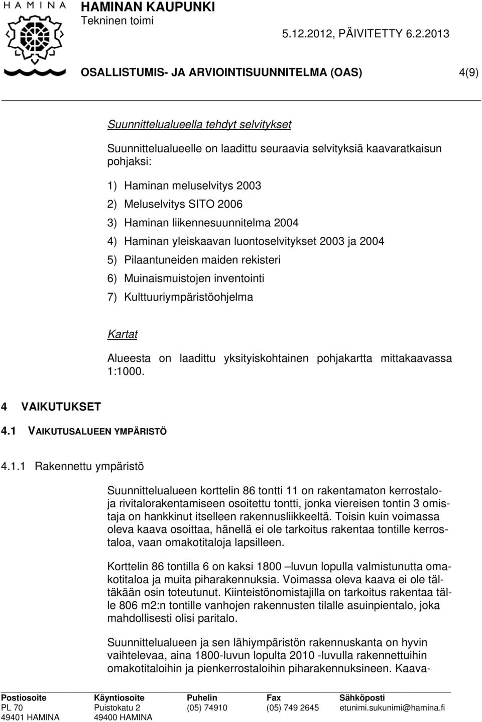 Kulttuuriympäristöohjelma Kartat Alueesta on laadittu yksityiskohtainen pohjakartta mittakaavassa 1: