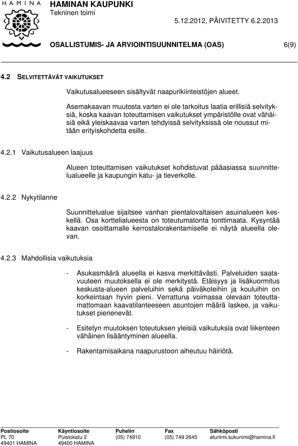 noussut mitään erityiskohdetta esille. 4.2.1 Vaikutusalueen laajuus Alueen toteuttamisen vaikutukset kohdistuvat pääasiassa suunnittelualueelle ja kaupungin katu- ja tieverkolle. 4.2.2 Nykytilanne Suunnittelualue sijaitsee vanhan pientalovaltaisen asuinalueen keskellä.