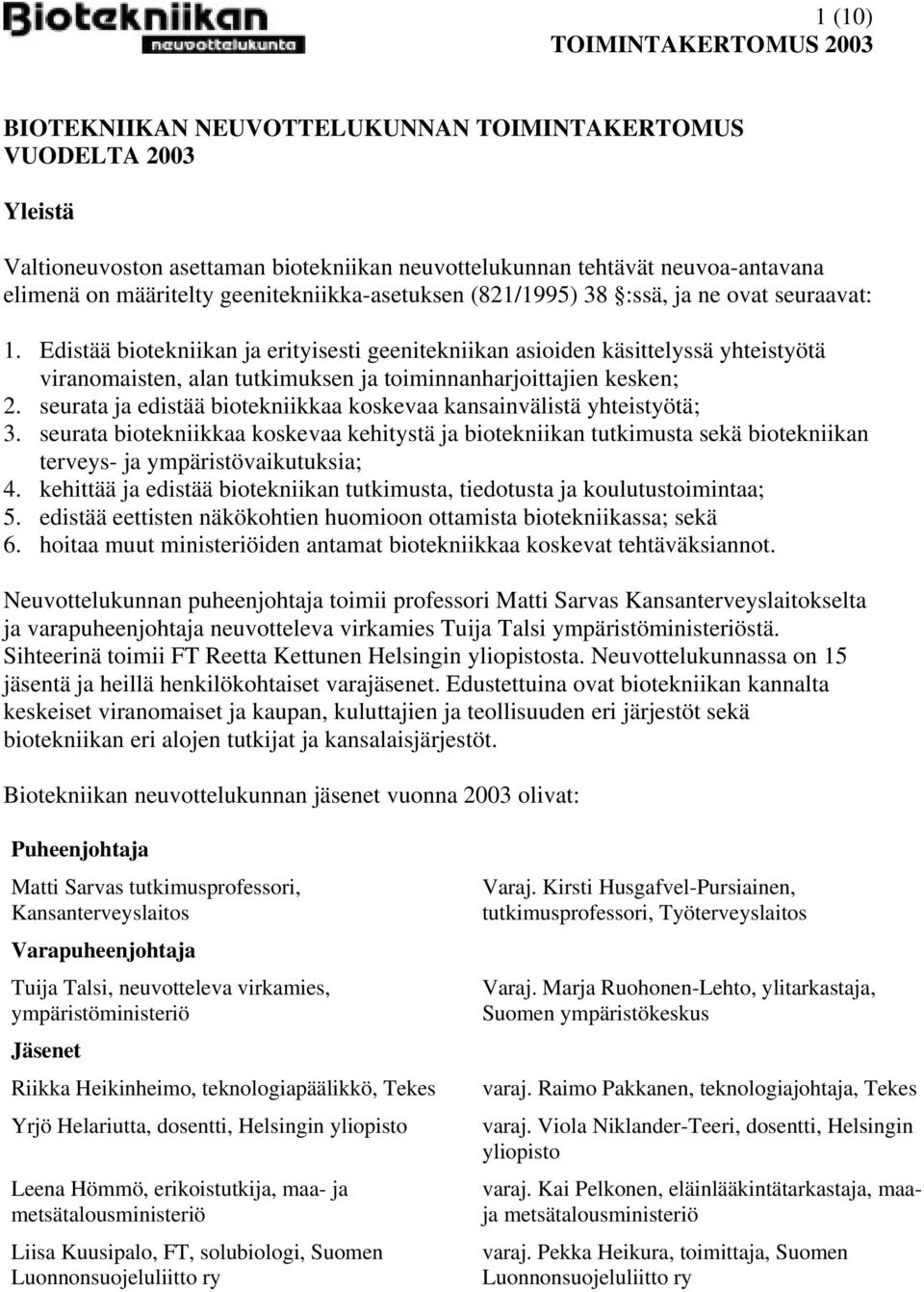 Edistää biotekniikan ja erityisesti geenitekniikan asioiden käsittelyssä yhteistyötä viranomaisten, alan tutkimuksen ja toiminnanharjoittajien kesken; 2.