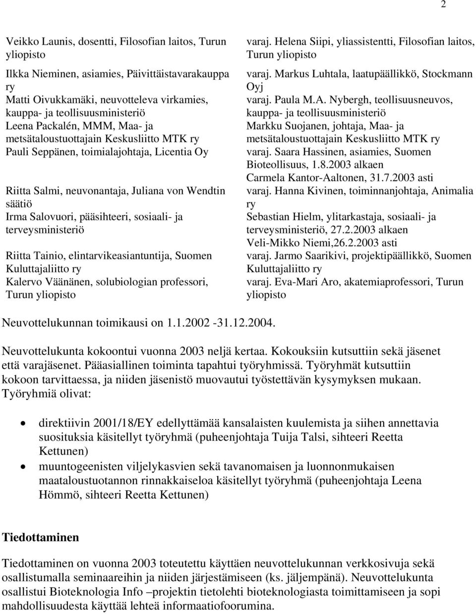 sosiaali- ja terveysministeriö Riitta Tainio, elintarvikeasiantuntija, Suomen Kuluttajaliitto ry Kalervo Väänänen, solubiologian professori, Turun yliopisto varaj.