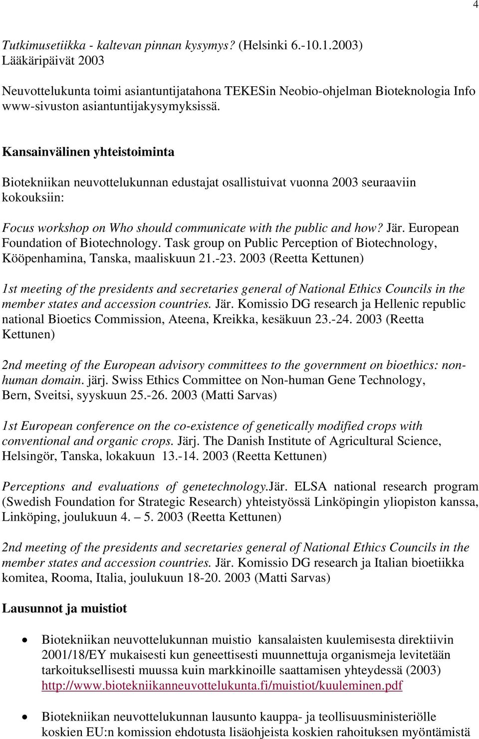 Kansainvälinen yhteistoiminta Biotekniikan neuvottelukunnan edustajat osallistuivat vuonna 2003 seuraaviin kokouksiin: Focus workshop on Who should communicate with the public and how? Jär.