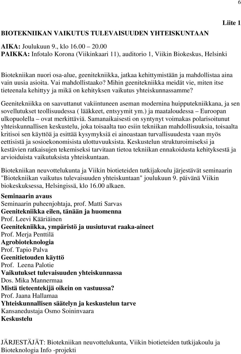 Vai mahdollistaako? Mihin geenitekniikka meidät vie, miten itse tieteenala kehittyy ja mikä on kehityksen vaikutus yhteiskunnassamme?