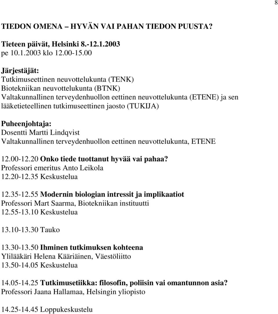 tutkimuseettinen jaosto (TUKIJA) Puheenjohtaja: Dosentti Martti Lindqvist Valtakunnallinen terveydenhuollon eettinen neuvottelukunta, ETENE 12.00-12.20 Onko tiede tuottanut hyvää vai pahaa?