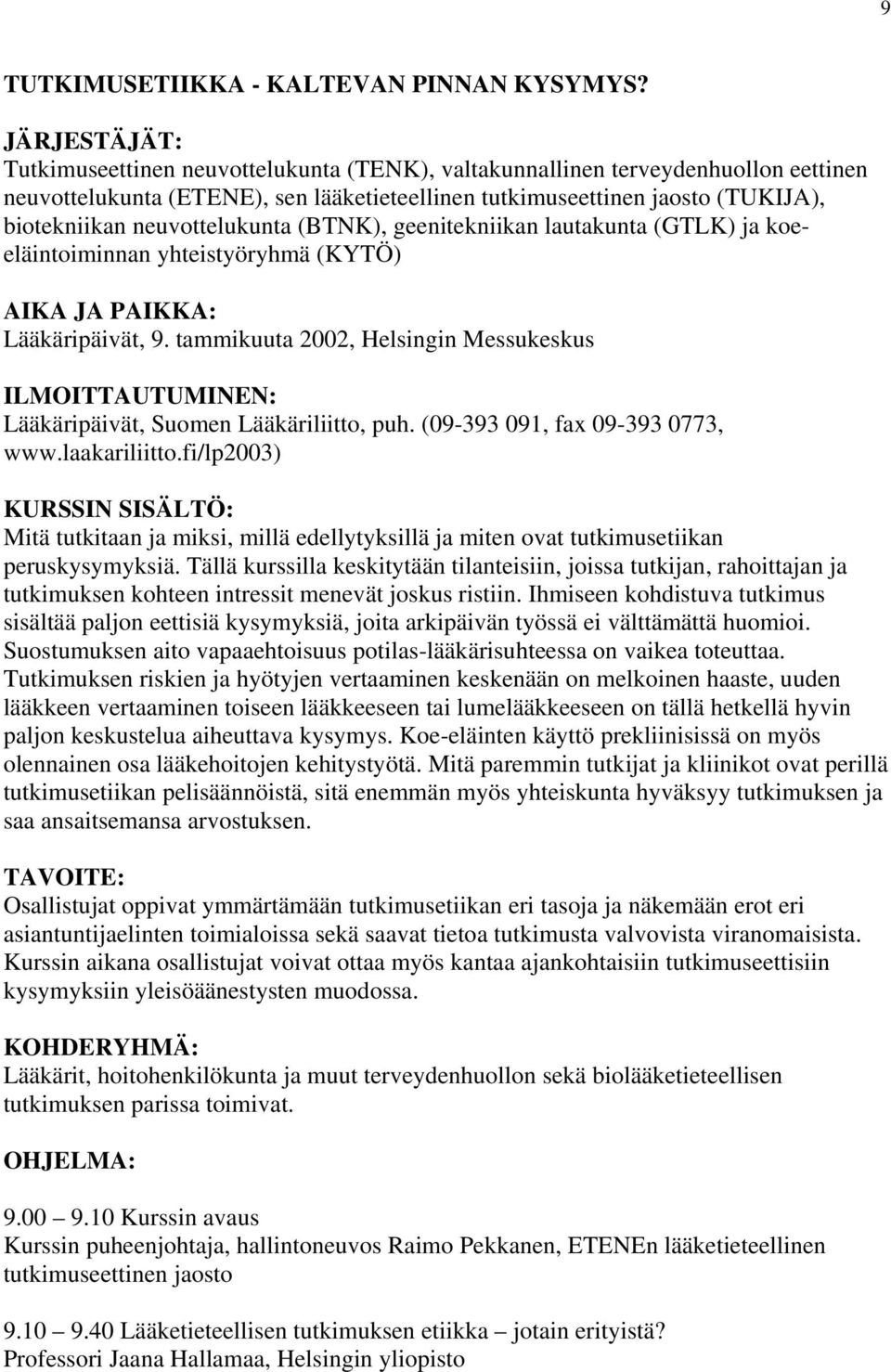 neuvottelukunta (BTNK), geenitekniikan lautakunta (GTLK) ja koeeläintoiminnan yhteistyöryhmä (KYTÖ) AIKA JA PAIKKA: Lääkäripäivät, 9.