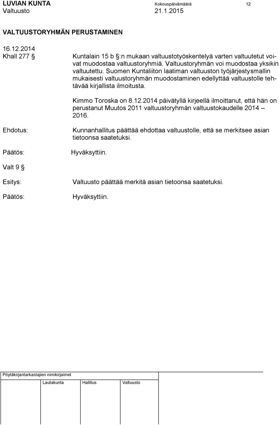 Suomen Kuntaliiton laatiman valtuuston työjärjestysmallin mukaisesti valtuustoryhmän muodostaminen edellyttää valtuustolle tehtävää kirjallista ilmoitusta.