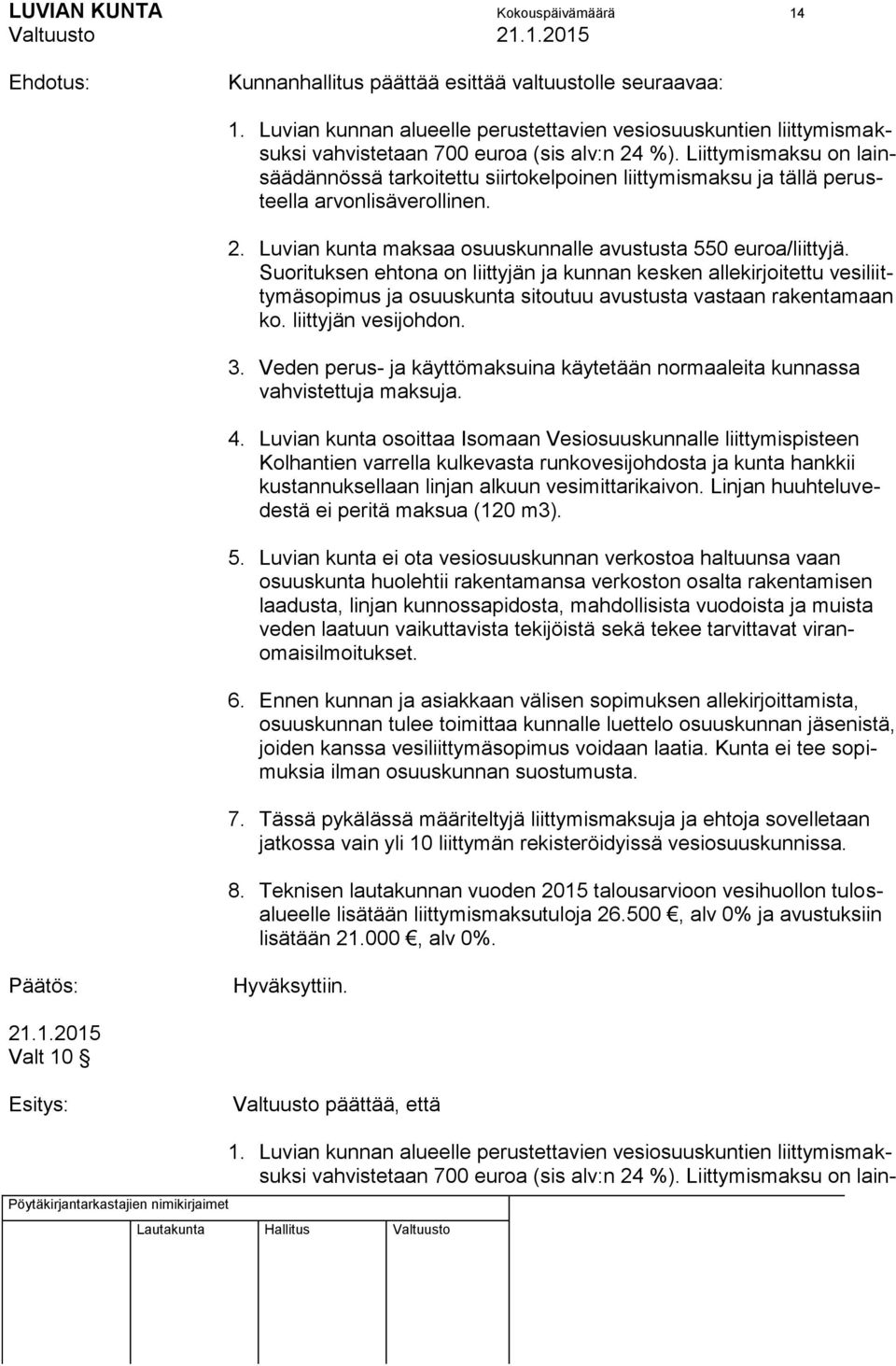 Liittymismaksu on lainsäädännössä tarkoitettu siirtokelpoinen liittymismaksu ja tällä perusteella arvonlisäverollinen. 2. Luvian kunta maksaa osuuskunnalle avustusta 550 euroa/liittyjä.