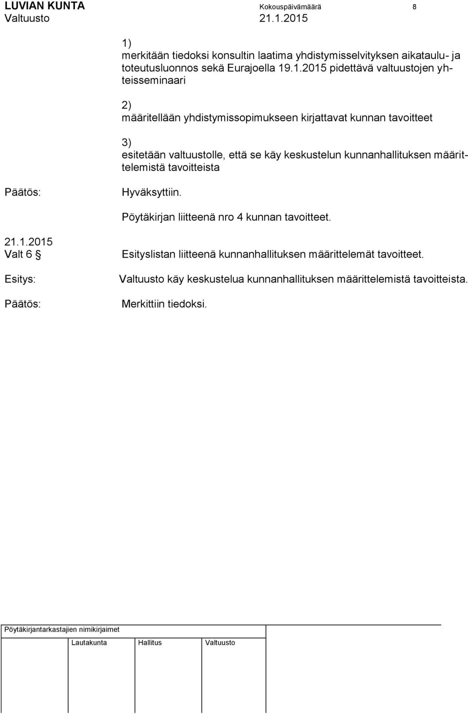 .1.2015 pidettävä valtuustojen yhteisseminaari 2) määritellään yhdistymissopimukseen kirjattavat kunnan tavoitteet 3) esitetään valtuustolle,