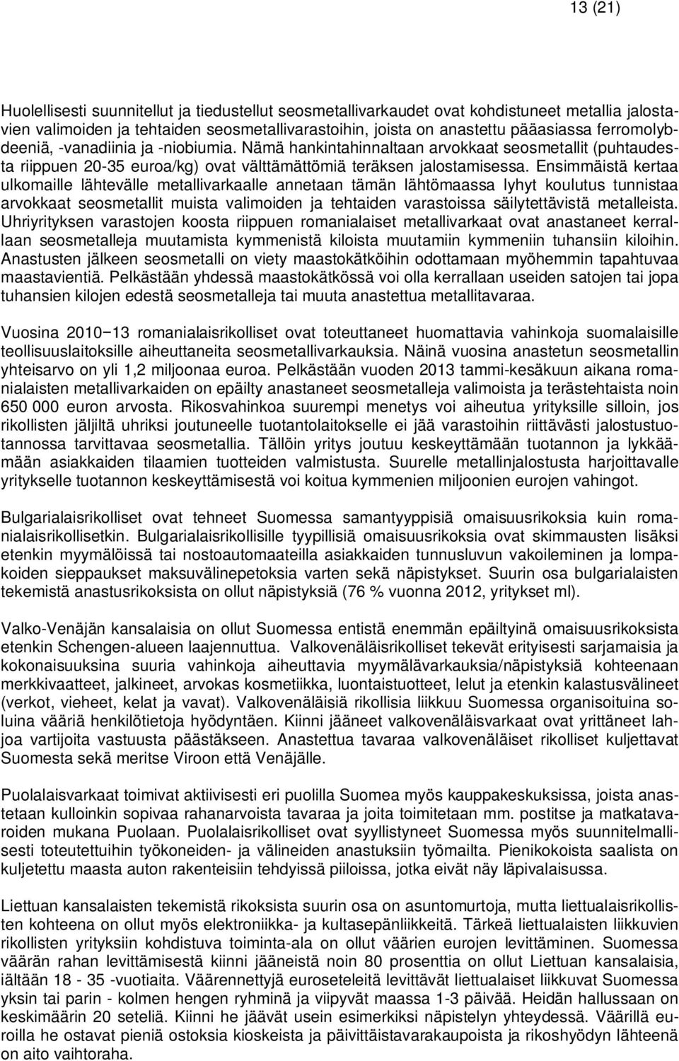 Ensimmäistä kertaa ulkomaille lähtevälle metallivarkaalle annetaan tämän lähtömaassa lyhyt koulutus tunnistaa arvokkaat seosmetallit muista valimoiden ja tehtaiden varastoissa säilytettävistä