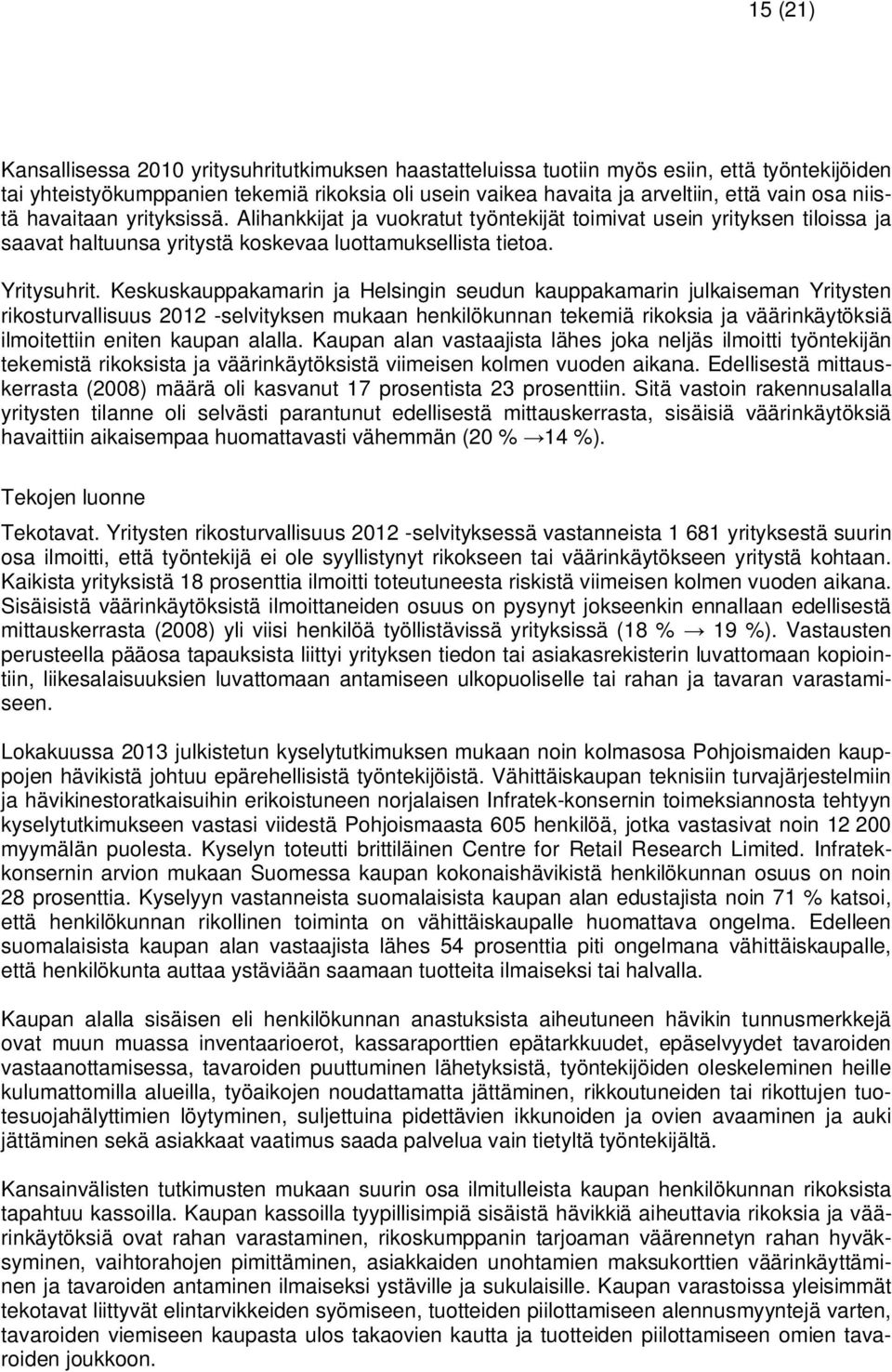 Keskuskauppakamarin ja Helsingin seudun kauppakamarin julkaiseman Yritysten rikosturvallisuus 2012 -selvityksen mukaan henkilökunnan tekemiä rikoksia ja väärinkäytöksiä ilmoitettiin eniten kaupan