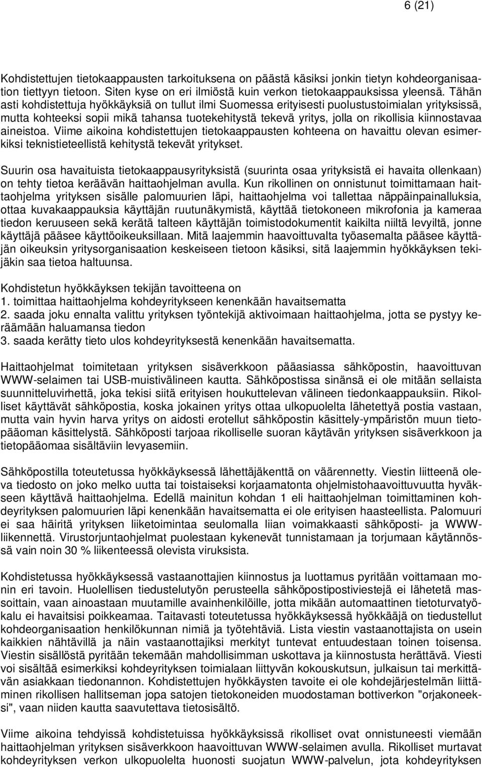 kiinnostavaa aineistoa. Viime aikoina kohdistettujen tietokaappausten kohteena on havaittu olevan esimerkiksi teknistieteellistä kehitystä tekevät yritykset.