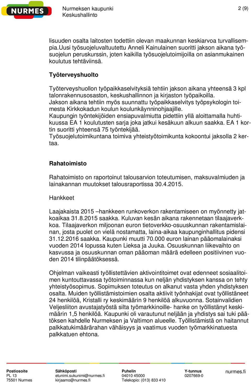 Työterveyshuolto Työterveyshuollon työpaikkaselvityksiä tehtiin jakson aikana yhteensä 3 kpl talonrakennusosaston, keskushallinnon ja kirjaston työpaikoilla.