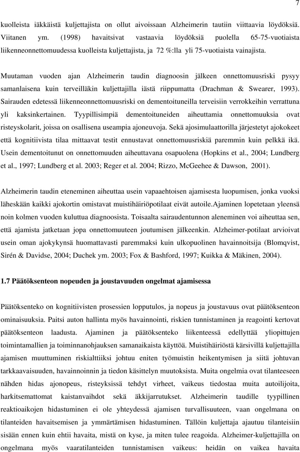 Muutaman vuoden ajan Alzheimerin taudin diagnoosin jälkeen onnettomuusriski pysyy samanlaisena kuin terveilläkin kuljettajilla iästä riippumatta (Drachman & Swearer, 1993).