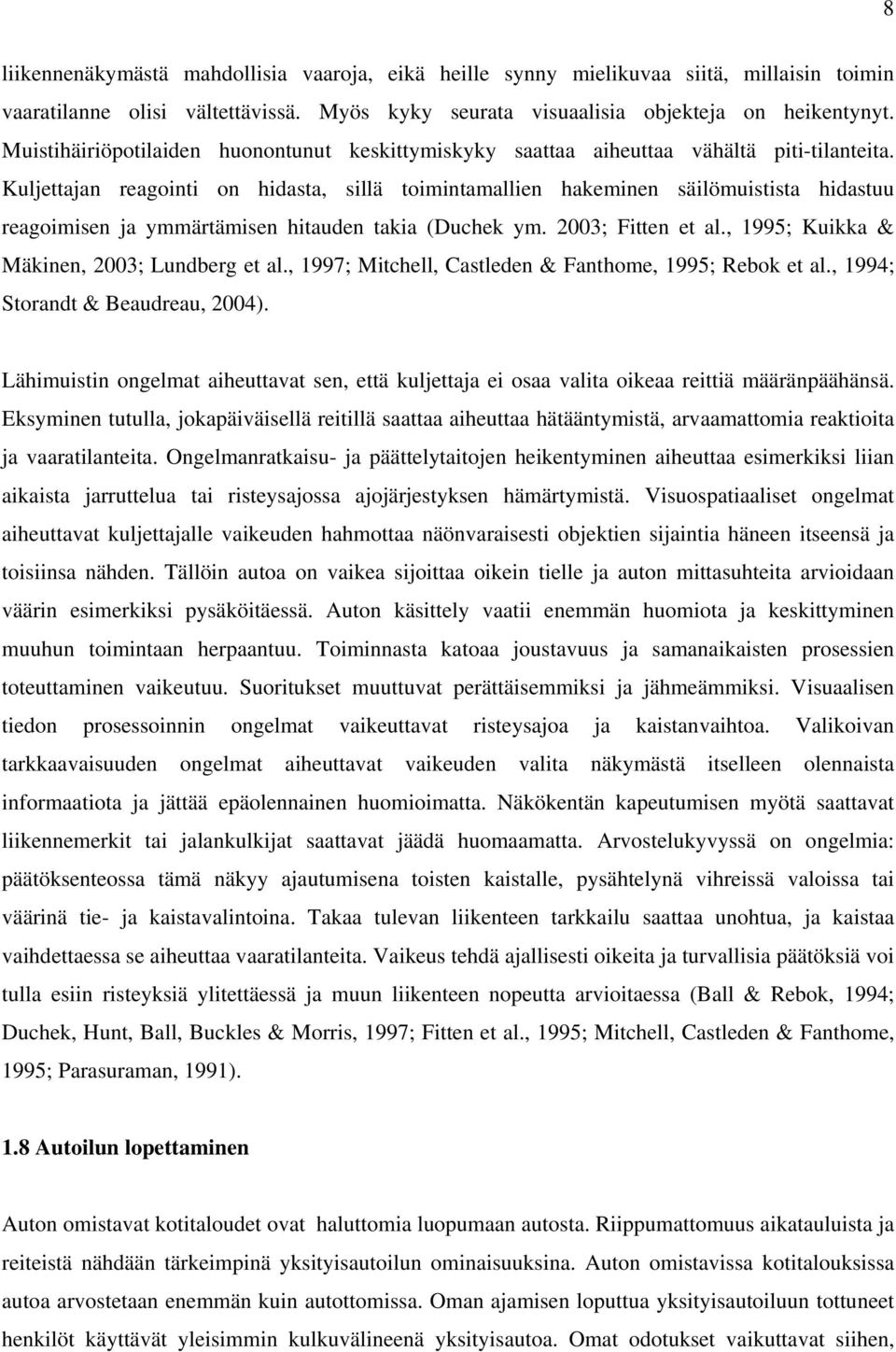 Kuljettajan reagointi on hidasta, sillä toimintamallien hakeminen säilömuistista hidastuu reagoimisen ja ymmärtämisen hitauden takia (Duchek ym. 2003; Fitten et al.