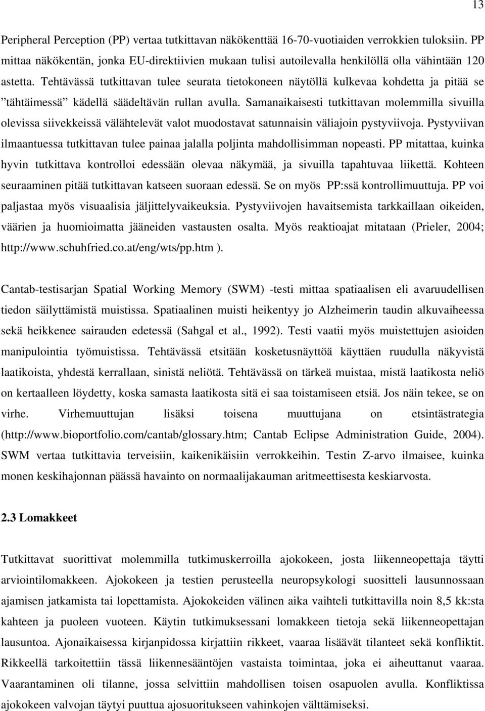 Tehtävässä tutkittavan tulee seurata tietokoneen näytöllä kulkevaa kohdetta ja pitää se tähtäimessä kädellä säädeltävän rullan avulla.