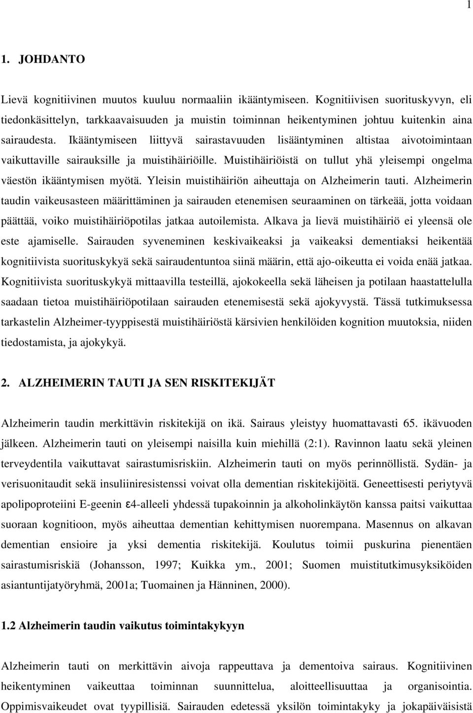 Ikääntymiseen liittyvä sairastavuuden lisääntyminen altistaa aivotoimintaan vaikuttaville sairauksille ja muistihäiriöille. Muistihäiriöistä on tullut yhä yleisempi ongelma väestön ikääntymisen myötä.