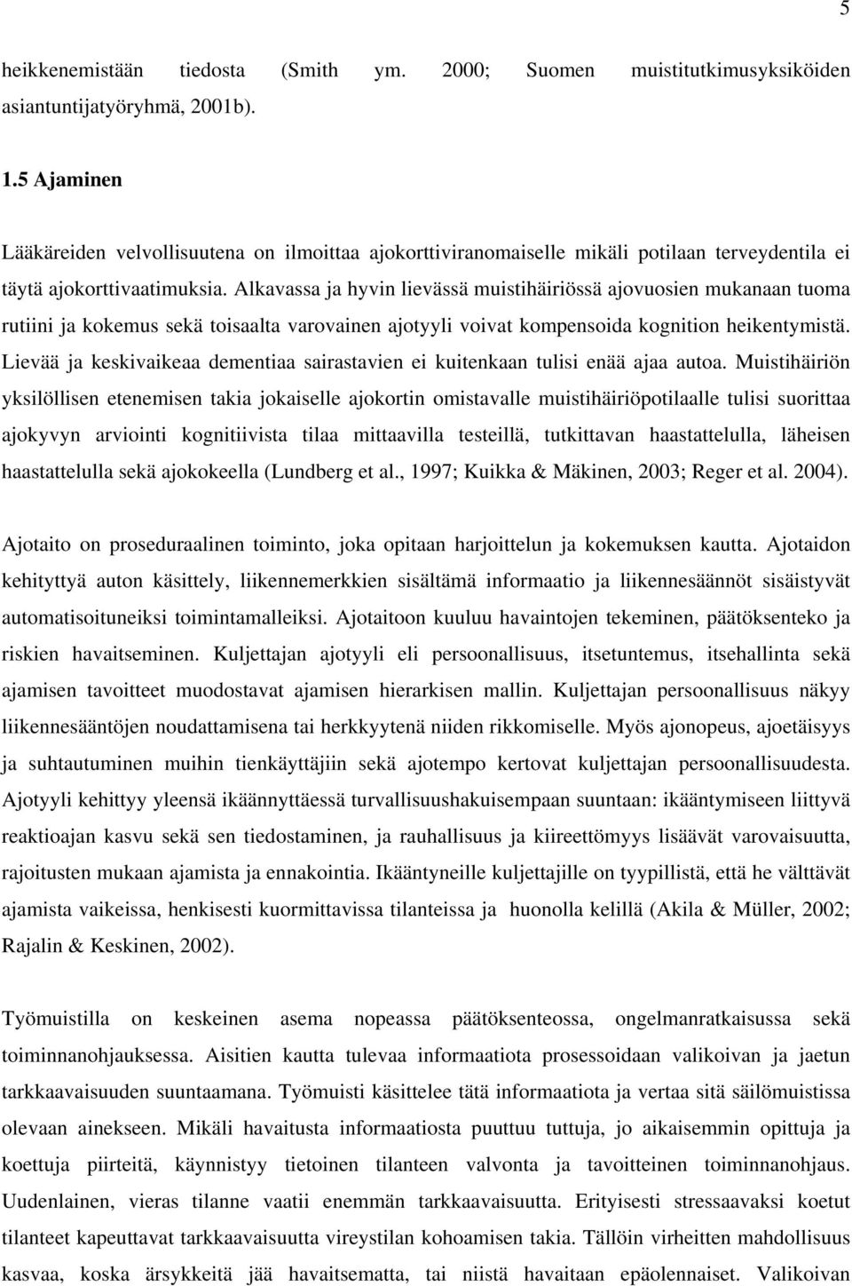 Alkavassa ja hyvin lievässä muistihäiriössä ajovuosien mukanaan tuoma rutiini ja kokemus sekä toisaalta varovainen ajotyyli voivat kompensoida kognition heikentymistä.