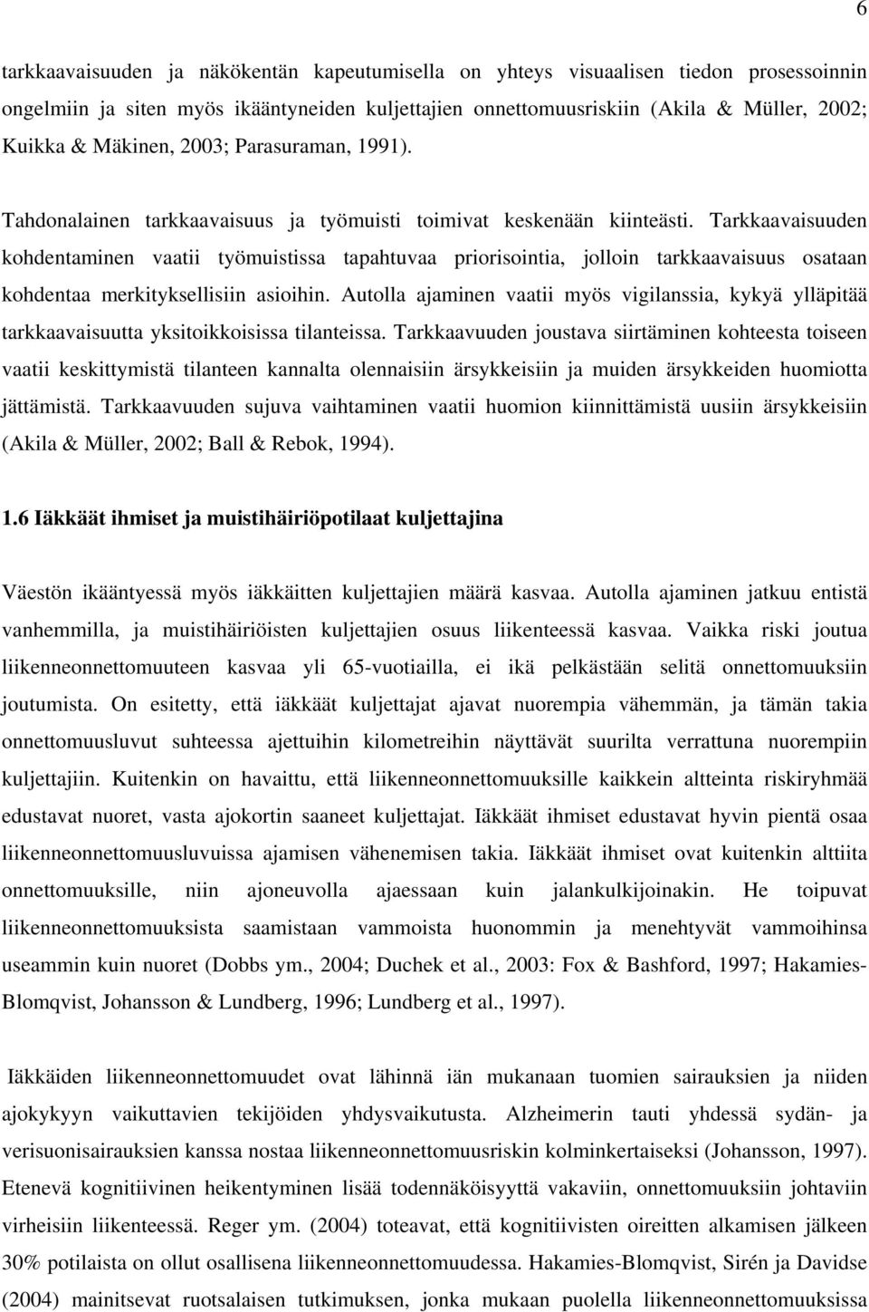 Tarkkaavaisuuden kohdentaminen vaatii työmuistissa tapahtuvaa priorisointia, jolloin tarkkaavaisuus osataan kohdentaa merkityksellisiin asioihin.